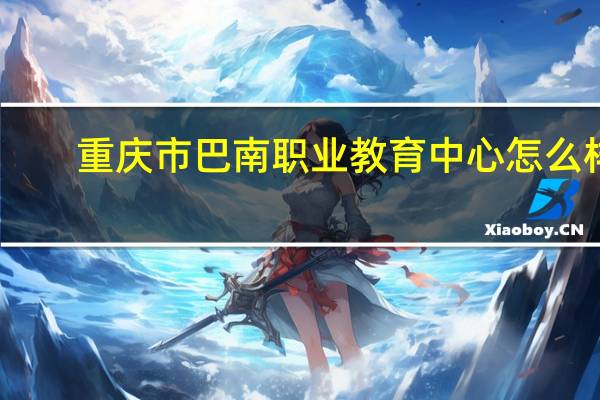 重庆市巴南职业教育中心怎么样