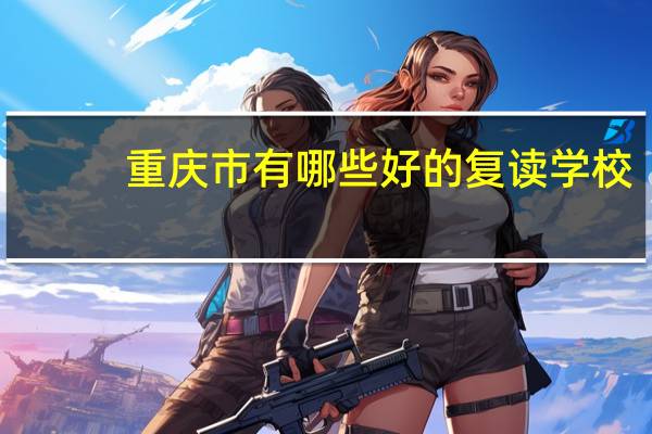 重庆市有哪些好的复读学校