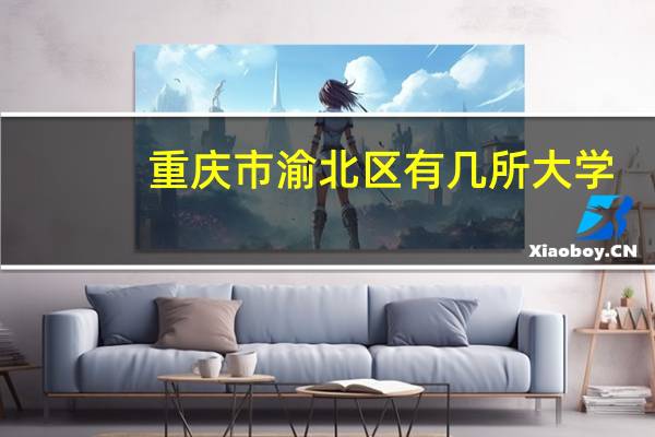 重庆市渝北区有几所大学