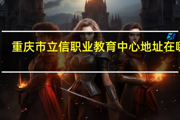 重庆市立信职业教育中心地址在哪里