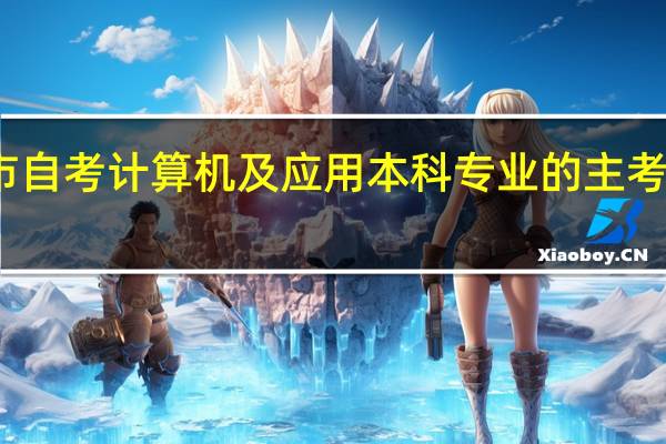 重庆市自考计算机及应用本科专业的主考院校有哪些