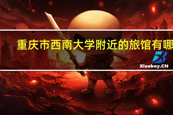 重庆市西南大学附近的旅馆有哪些