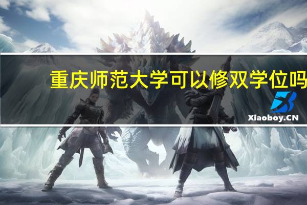 重庆师范大学可以修双学位吗