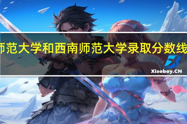 重庆师范大学和西南师范大学录取分数线分别是多少