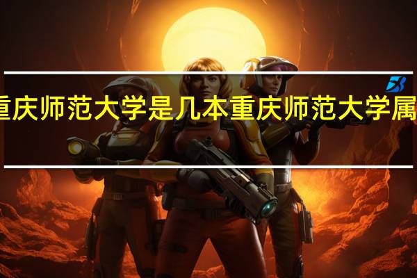 重庆师范大学是几本 重庆师范大学属于几本