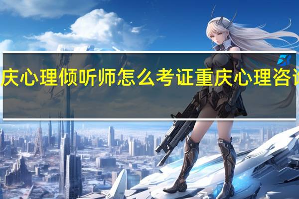 重庆心理倾听师怎么考证 重庆心理咨询师培训