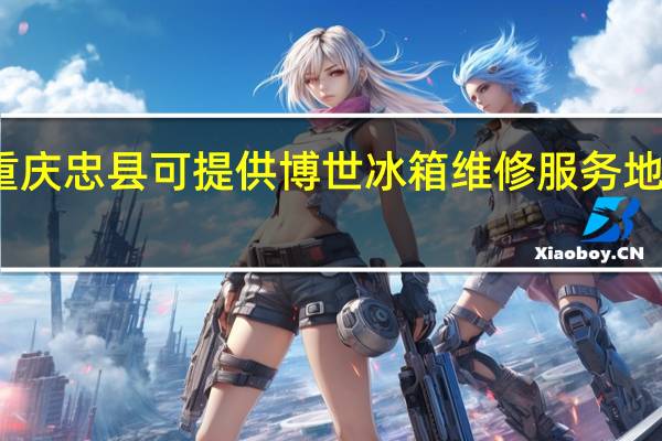 重庆忠县可提供博世冰箱维修服务地址在哪