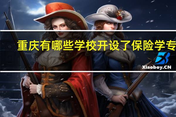 重庆有哪些学校开设了保险学专业