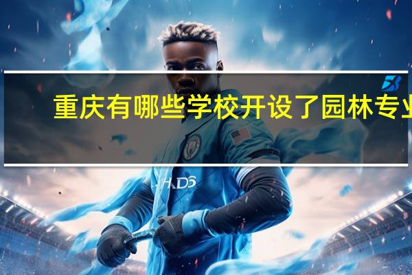 重庆有哪些学校开设了园林专业