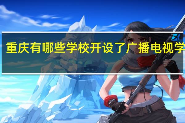 重庆有哪些学校开设了广播电视学专业
