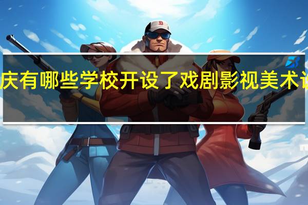 重庆有哪些学校开设了戏剧影视美术设计专业