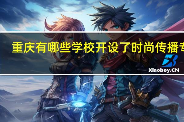 重庆有哪些学校开设了时尚传播专业