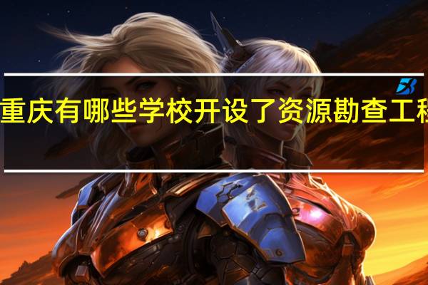 重庆有哪些学校开设了资源勘查工程专业