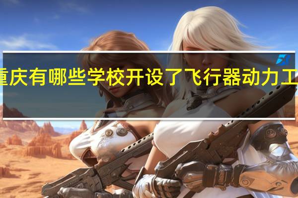 重庆有哪些学校开设了飞行器动力工程专业