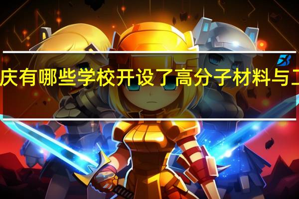 重庆有哪些学校开设了高分子材料与工程专业