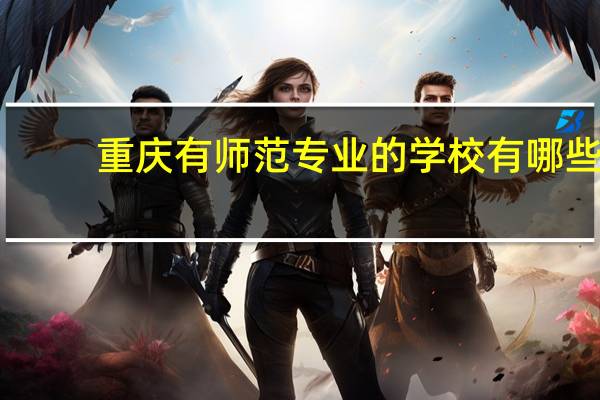 重庆有师范专业的学校有哪些