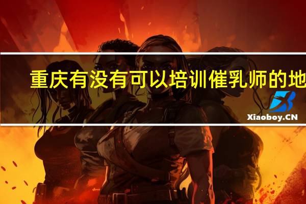 重庆有没有可以培训催乳师的地方