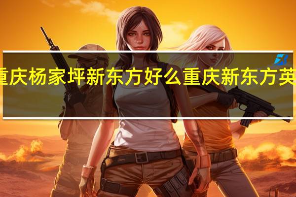 重庆杨家坪新东方好么 重庆新东方英语学校
