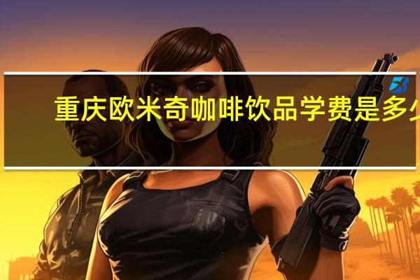 重庆欧米奇咖啡饮品学费是多少