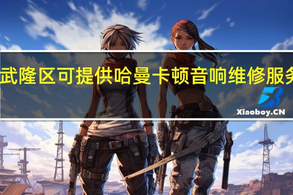 重庆武隆区可提供哈曼卡顿音响维修服务地址在哪