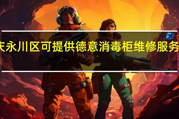 重庆永川区可提供德意消毒柜维修服务地址在哪