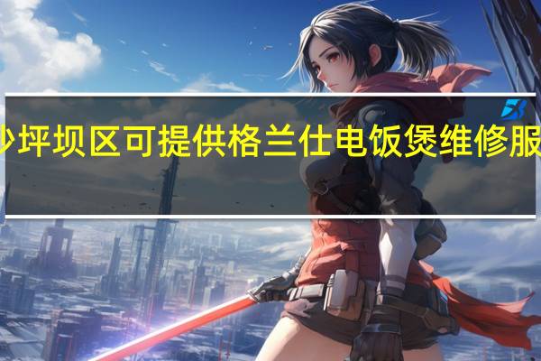 重庆沙坪坝区可提供格兰仕电饭煲维修服务地址在哪