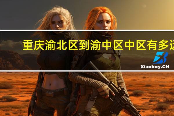 重庆渝北区到渝中区中区有多远