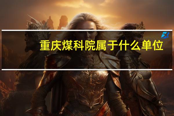 重庆煤科院属于什么单位（重庆煤科院）