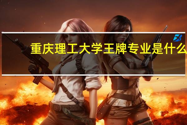 重庆理工大学王牌专业是什么