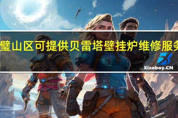 重庆璧山区可提供贝雷塔壁挂炉维修服务地址在哪