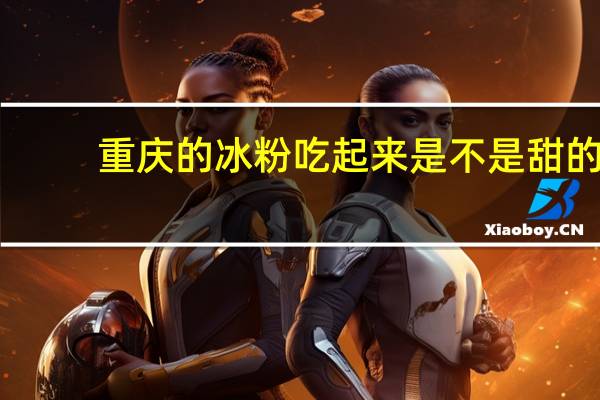 重庆的冰粉吃起来是不是甜的