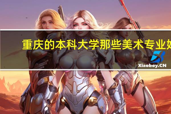 重庆的本科大学那些美术专业好