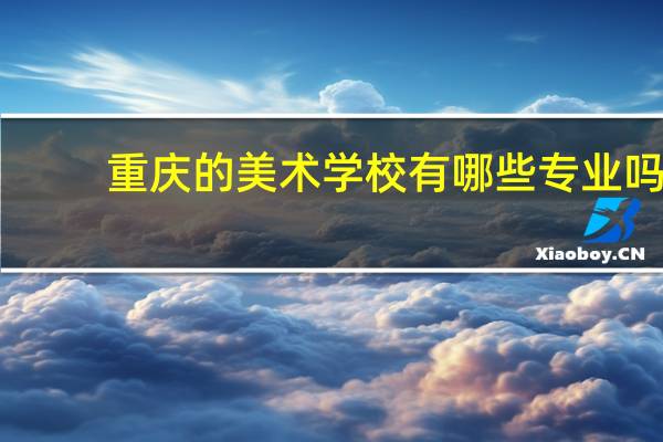 重庆的美术学校有哪些专业吗