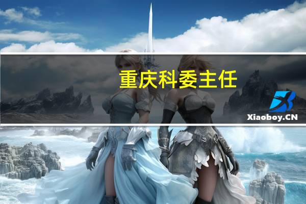 重庆科委主任（重庆科委）