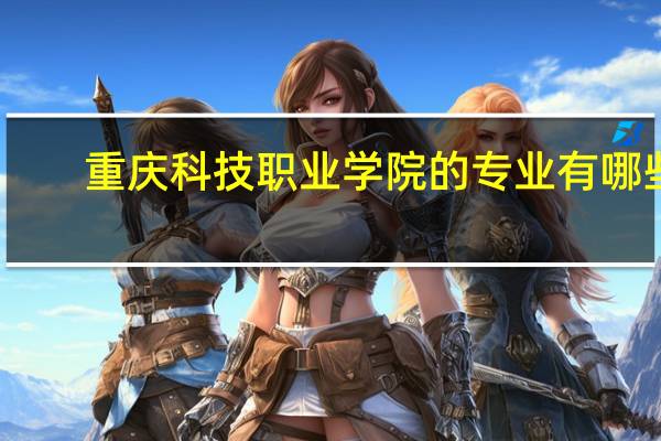 重庆科技职业学院的专业有哪些