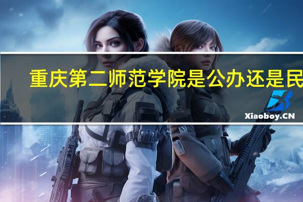 重庆第二师范学院是公办还是民办