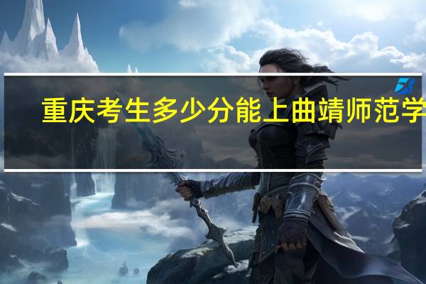 重庆考生多少分能上曲靖师范学院
