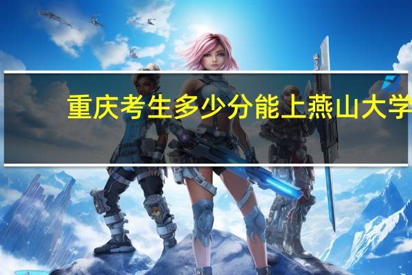 重庆考生多少分能上燕山大学