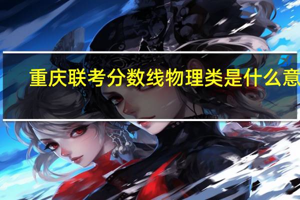 重庆联考分数线物理类是什么意思