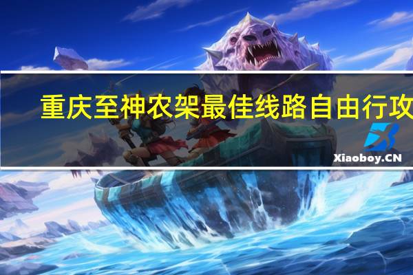 重庆至神农架最佳线路自由行攻略