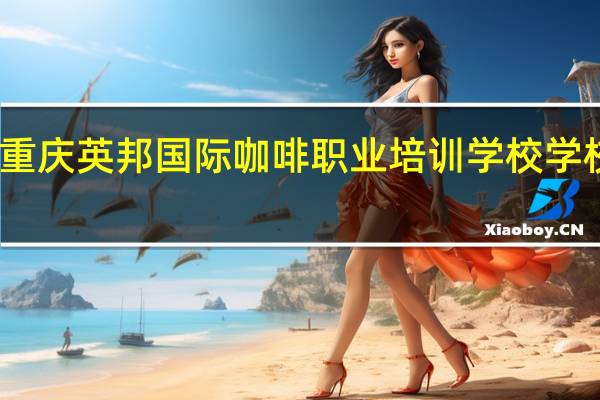 重庆英邦国际咖啡职业培训学校学校简介