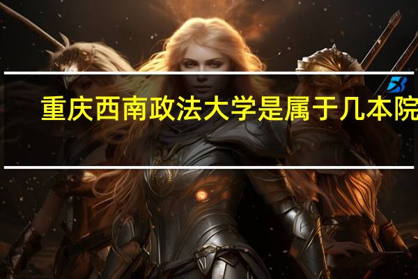 重庆西南政法大学是属于几本院校