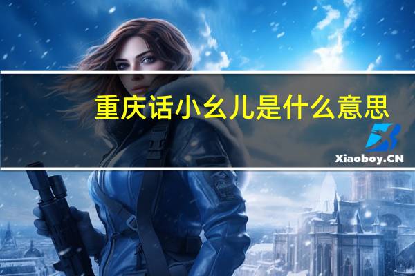 重庆话小幺儿是什么意思