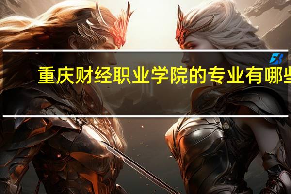 重庆财经职业学院的专业有哪些