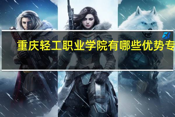 重庆轻工职业学院有哪些优势专业