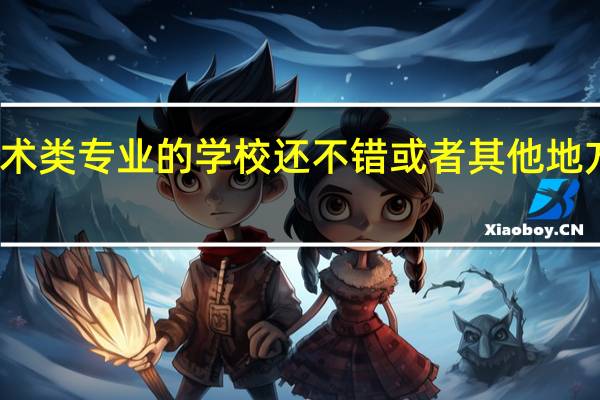 重庆那些美术类专业的学校还不错 或者 其他地方的、其他学校的
