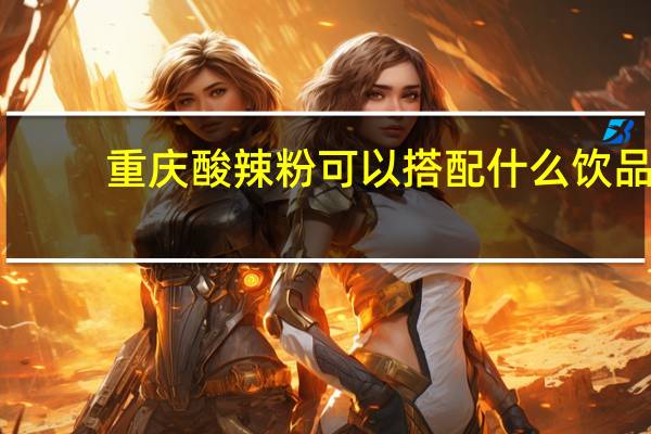 重庆酸辣粉可以搭配什么饮品