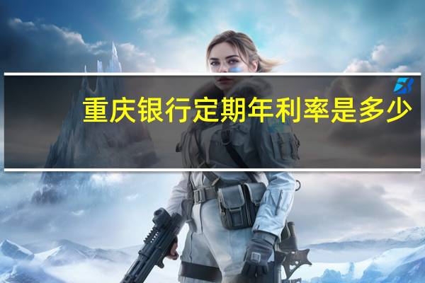 重庆银行定期年利率是多少（重庆农业银行定期利率是多少）