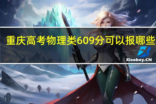 重庆高考物理类609分可以报哪些学校