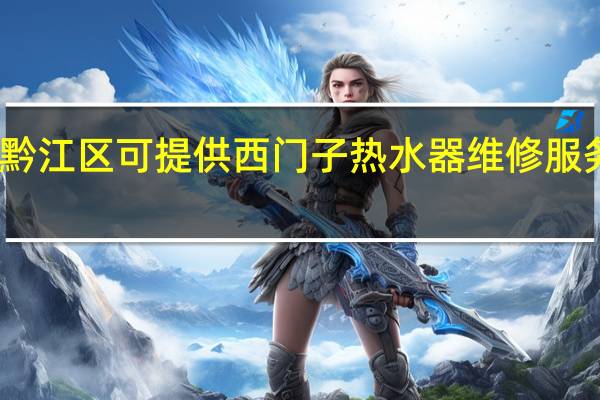 重庆黔江区可提供西门子热水器维修服务地址在哪